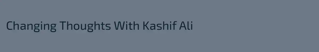 Changing Thoughts With Kashif Ali